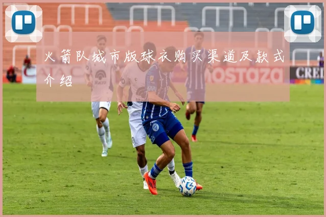 火箭队城市版球衣购买渠道及款式介绍